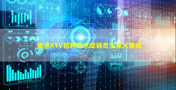 南京KTV招聘酒水促销员生意火爆程